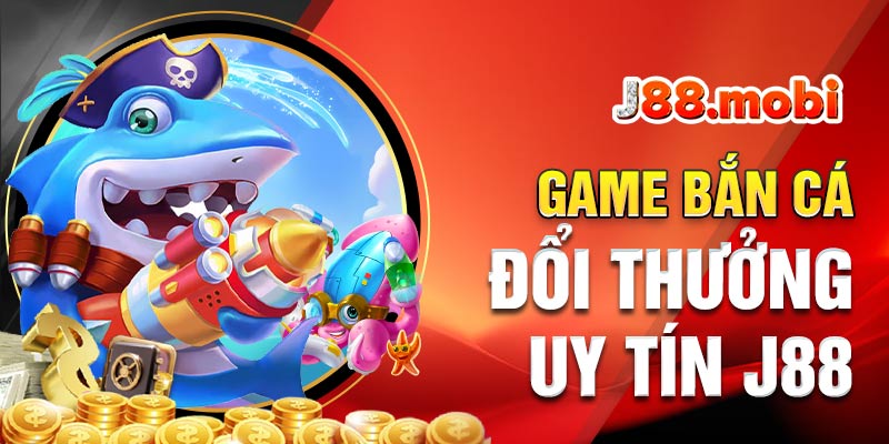 Game bắn cá đổi thưởng uy tín J88